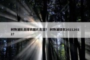 利物浦队员球衣图片高清？ 利物浦球衣20212022？