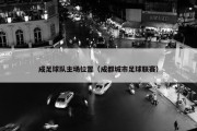 成足球队主场位置（成都城市足球联赛）