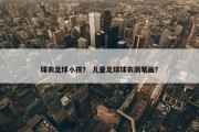 球衣足球小孩？ 儿童足球球衣简笔画？