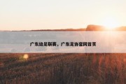 广东幼足联赛，广东足协官网首页