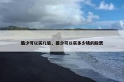 最少可以买几倍，最少可以买多少钱的股票