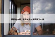 英超头巾哥，账号被误封用英语怎么说