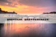 益阳高中羽毛球队（益阳高中羽毛球队教练名单）