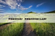 罗德曼球衣白色？ 罗德曼的球衣是什么品牌？