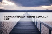 祝贺梅州客家足球队成立？ 祝贺梅州客家足球队成立的祝福语？