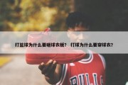 打篮球为什么要砸球衣板？ 打球为什么要穿球衣？