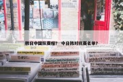 韩日中国队赛程？ 中日韩对抗赛名单？