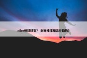 nike棒球球衣？ 耐克棒球服流行趋势？