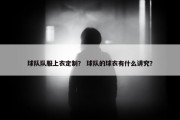 球队队服上衣定制？ 球队的球衣有什么讲究？