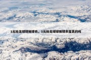 1元抢足球球袜球衣，1元抢足球球袜球衣是真的吗