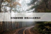 长沙县欧冠观赛（欧冠2021比赛地点）
