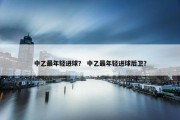 中乙最年轻进球？ 中乙最年轻进球后卫？