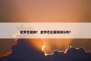 欧罗巴猜测？ 欧罗巴比赛预测分析？