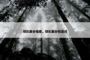 球队聚会唱歌，球队聚会敬酒词