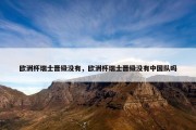 欧洲杯瑞士晋级没有，欧洲杯瑞士晋级没有中国队吗