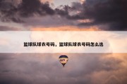 篮球队球衣号码，篮球队球衣号码怎么选