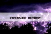 硬壳冲锋衣防水曼城？ 硬壳冲锋裤推荐？