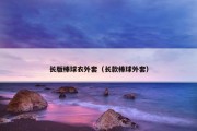 长版棒球衣外套（长款棒球外套）