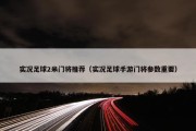 实况足球2米门将推荐（实况足球手游门将参数重要）