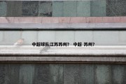 中超球队江苏苏州？ 中超 苏州？