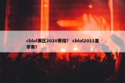 cblol赛区2020赛程？ cblol2021夏季赛？