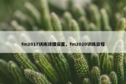 fm2017训练详细设置，fm2020训练日程