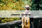 篮球联赛氛围（篮球比赛氛围）