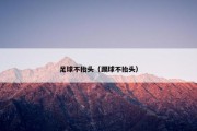 足球不抬头（踢球不抬头）