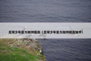 足球少年实力如何提高（足球少年实力如何提高知乎）