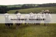 fm2017自动跳过？ fm2016跳过比赛？