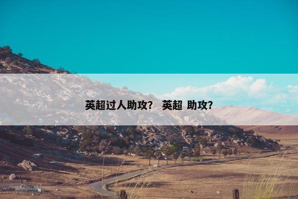 英超过人助攻？ 英超 助攻？