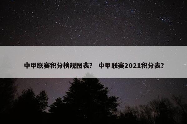 中甲联赛积分榜规图表？ 中甲联赛2021积分表？