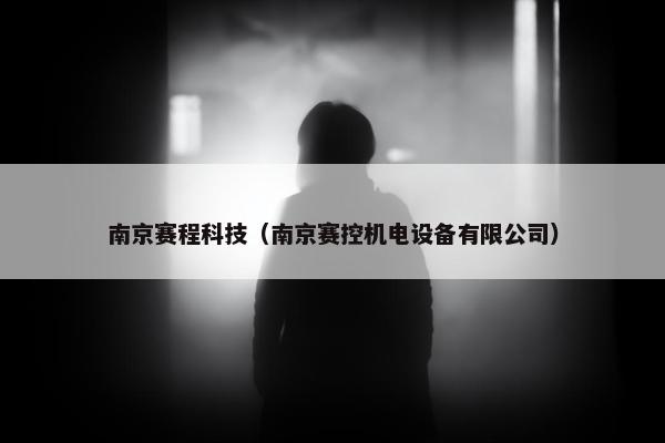 南京赛程科技（南京赛控机电设备有限公司）