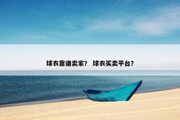 球衣靠谱卖家？ 球衣买卖平台？