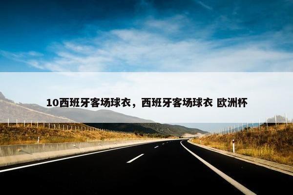 10西班牙客场球衣，西班牙客场球衣 欧洲杯