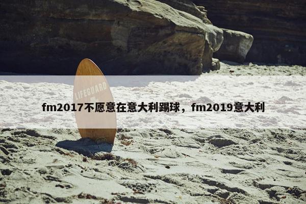 fm2017不愿意在意大利踢球，fm2019意大利