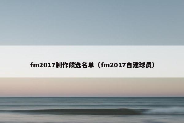 fm2017制作候选名单（fm2017自建球员）
