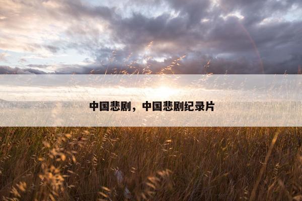 中国悲剧，中国悲剧纪录片
