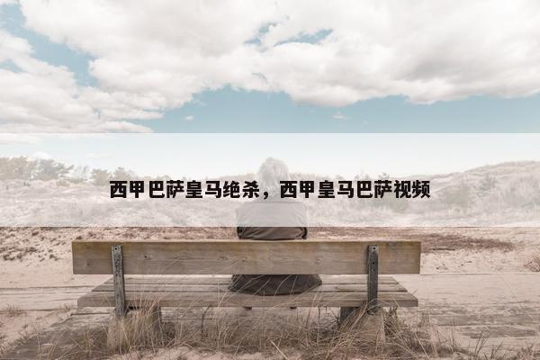 西甲巴萨皇马绝杀，西甲皇马巴萨视频