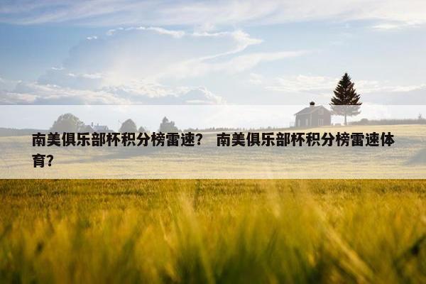 南美俱乐部杯积分榜雷速？ 南美俱乐部杯积分榜雷速体育？