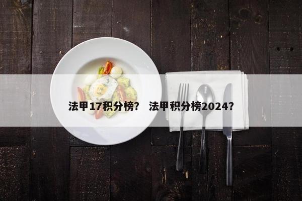 法甲17积分榜？ 法甲积分榜2024？