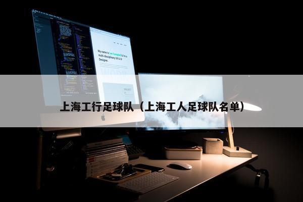上海工行足球队（上海工人足球队名单）