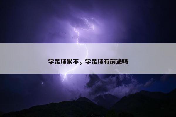 学足球累不，学足球有前途吗