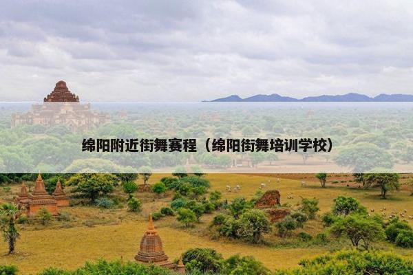 绵阳附近街舞赛程（绵阳街舞培训学校）