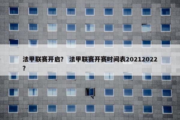 法甲联赛开启？ 法甲联赛开赛时间表20212022？