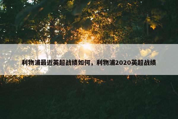 利物浦最近英超战绩如何，利物浦2020英超战绩