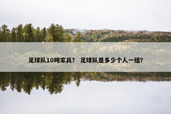 足球队10吨家具？ 足球队是多少个人一组？
