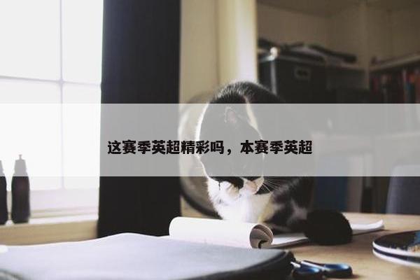这赛季英超精彩吗，本赛季英超