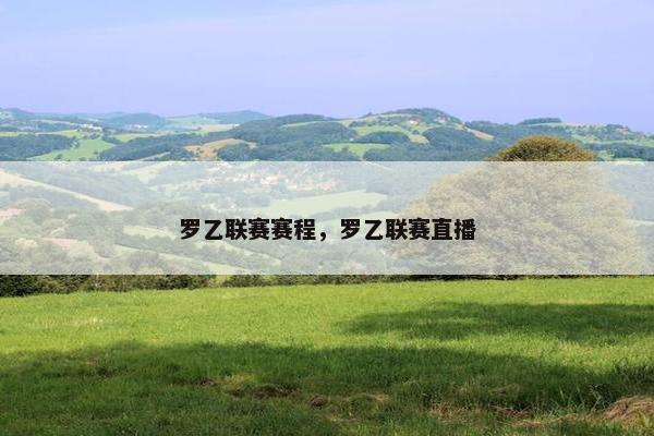罗乙联赛赛程，罗乙联赛直播