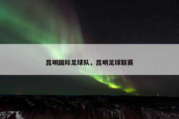 昆明国际足球队，昆明足球联赛